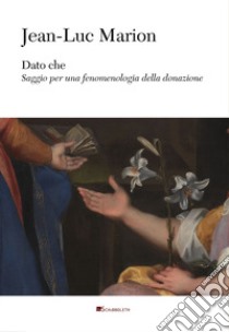 Dato che. Saggio per una fenomenologia della donazione libro di Marion Jean-Luc