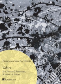 Valori. Tra Husserl, Rousseau, Strauss e Lévinas libro di Trincia Francesco Saverio