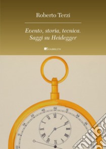 Evento, storia, tecnica. Saggi su Heidegger libro di Terzi Roberto