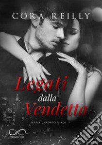 Legati dalla vendetta. Mafia chronicles. Vol. 5 libro di Reilly Cora