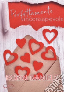 Perfettamente inconsapevole. The perfect series. Vol. 1 libro di Daniels Robin