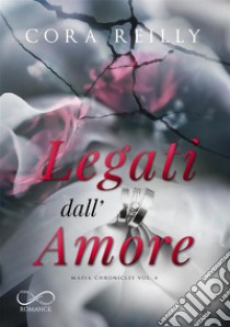 Legati dall'amore. Mafia chronicles. Vol. 6 libro di Reilly Cora