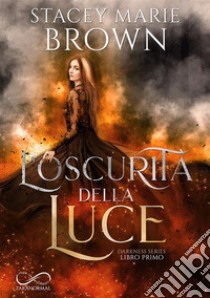 L'oscurità della luce. Darkness series. Vol. 1 libro di Brown Stacey Marie