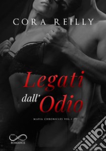 Legati dall'odio. Mafia chronicles. Vol. 3 libro di Reilly Cora