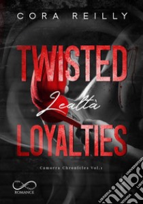 Twisted loyalties. Lealtà. Camorra chronicles. Vol. 1 libro di Reilly Cora