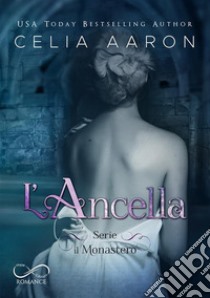 L'ancella. Il Monastero. Vol. 1 libro di Aaron Celia