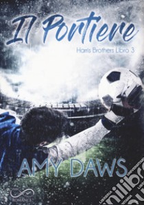 Il portiere. Harris brothers. Vol. 3 libro di Daws Amy