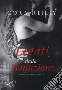 Legati dalla tentazione. Mafia chronicles. Vol. 4 libro di Reilly Cora