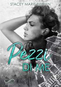 Pezzi di me. Blinded love. Vol. 1 libro di Brown Stacey Marie