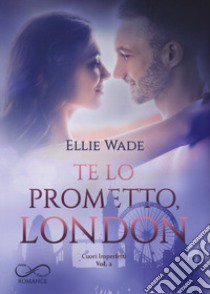 Te lo prometto, London. Cuori imperfetti. Vol. 2 libro di Wade Ellie