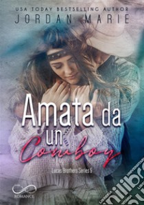 Amata da un cowboy. Lucas Brothers. Vol. 5 libro di Jordan Marie