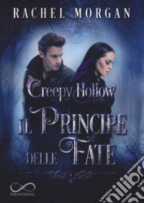 Il principe delle fate. Creepy Hollow. Vol. 2 libro di Morgan Rachel