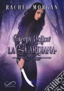 La guardiana. Creepy Hollow. Vol. 1 libro di Morgan Rachel