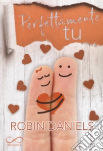 Perfettamente tu. The perfect series. Vol. 2 libro di Daniels Robin