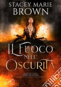 Il fuoco nell'oscurità. Darkness series. Vol. 2 libro di Brown Stacey Marie