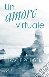 Un amore virtuale libro di Podger Tracie