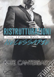 Ristrutturazioni necessarie. I fratelli Walsh. Vol. 3 libro di Canterbary Kate