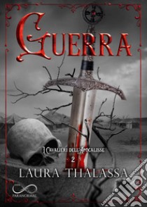 Guerra. I cavalieri dell'apocalisse. Vol. 2 libro di Thalassa Laura