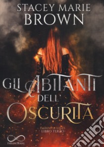 Gli abitanti dell'oscurità. Darkness series. Vol. 3 libro di Brown Stacey Marie