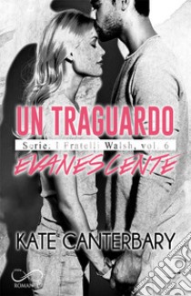 Un traguardo evanescente. I fratelli Walsh. Vol. 6 libro di Canterbary Kate