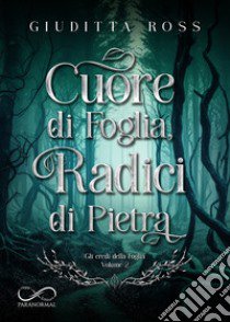 Cuore di foglia, radici di pietra libro di Ross Giuditta