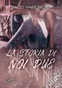 La storia di noi due libro di Brown Stacey Marie; Marrano S. (cur.)