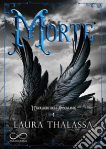 Morte. I cavalieri dell'apocalisse. Vol. 4 libro di Thalassa Laura