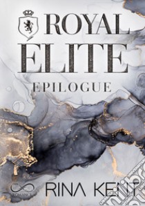 Royal elite epilogue. Ediz. italiana libro di Kent Rina; Marrano S. (cur.)