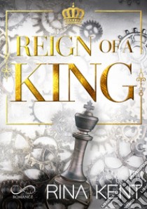 Reign of a king. Ediz. italiana libro di Kent Rina