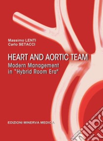 Heart and aortic team. Modern management in «hybrid room era» libro di Lenti Massimo; Setacci Carlo