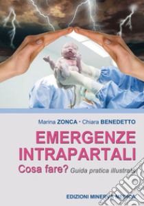 Emergenze intrapartali. Cosa fare? Guida pratica illustrata libro di Zonca Marina; Benedetto Chiara