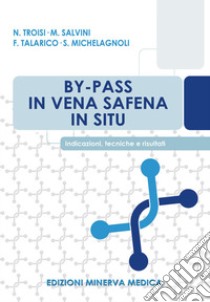 By-pass in vena safena in situ. Indicazioni, tecniche e risultati libro di Troisi Nicola; Salvini Mauro; Talarico F.