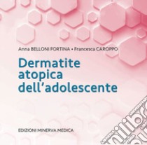 Dermatite atopica dell'adolescente libro di Belloni Fortina Anna; Caroppo Francesca