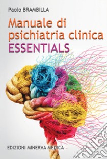 Manuale di psichiatria clinica. Essentials libro di Brambilla Paolo