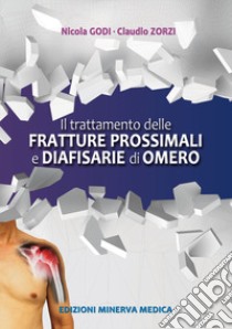 Il trattamento delle fratture prossimali diafisarie di omero libro di Godi Nicola; Zorzi Claudio