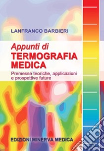 Appunti di termografia medica. Premesse teoriche, applicazioni e prospettive future libro di Barbieri Lanfranco