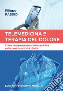 Telemedicina e terapia del dolore. Come implementare la telemedicina nella propria attività clinica libro di Fassio Filippo