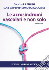 Le acrosindromi vascolari e non solo libro di Bilancini Salvino; Società Italiana di Microcircolazione