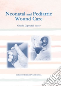 Neonatal and pediatric wound care libro di Ciprandi Guido