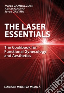 The laser essentials. The cookbook for functional gynecology and aesthetics libro di Gambacciani Marco; Gaspar Adrian; Gaviria Jorge