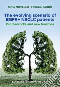 The evolving scenario of EGFR+ NSCLC patients. Old bedrocks and new horizons libro di Novello Silvia; Tabbò Fabrizio