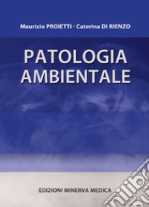 Patologia ambientale libro di Proietti Maurizio; Di Rienzo Caterina