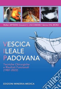 Vescica Ileale Padovana. Tecniche chirurgiche e risultati funzionali (1987-2022) libro di Artibani Walter; Cacciamani Giovanni E.; Dal Moro Fabrizio