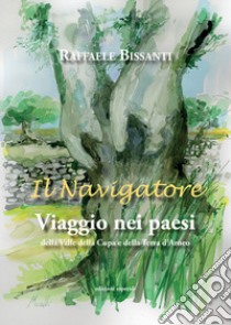 Il navigatore. Viaggio nei paesi della Valle della Cupa e della terra d'Arneo libro di Bissanti Raffaele