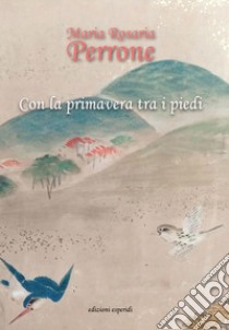 Con la primavera tra i piedi libro di Perrone Maria Rosaria