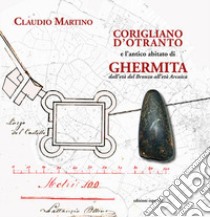 Corigliano d'Otranto e l'antico abitato di Ghermita dall'Età del Bronzo all'età arcaica libro di Martino Claudio