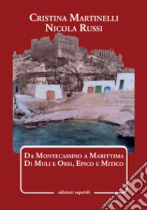 Da Montecassino a Marittima. Di muli e orsi, epico e mitico libro di Martinelli Cristina; Russi Nicola