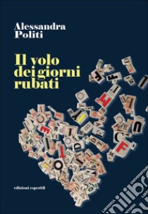 Il volo dei giorni rubati libro di Politi Alessandra