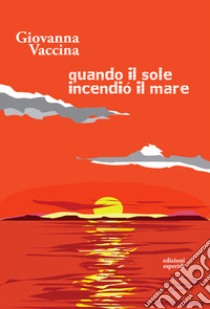 Quando il sole incendiò il mare libro di Vaccina Giovanna