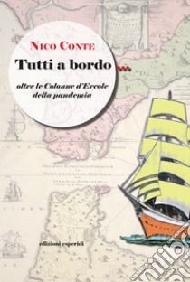 Tutti a bordo. Oltre le colonne d'Ercole della pandemia libro di Conte Nico